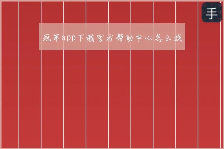冠军app下载官方帮助中心怎么找