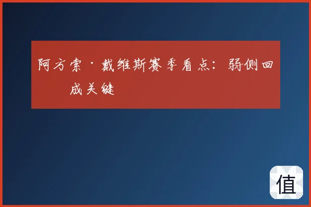 阿方索·戴维斯赛季看点：弱侧回收成关键