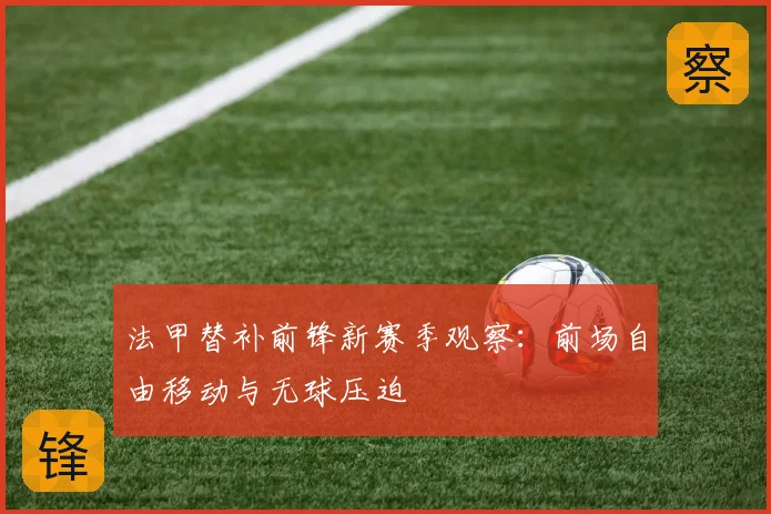 法甲替补前锋新赛季观察：前场自由移动与无球压迫